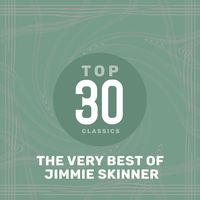 Jimmie Skinner - Top 30 Classics - The Very Best Of Jimmie Skinner